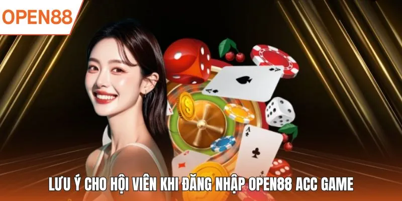 Lưu ý cho hội viên khi đăng nhập OPEN88 acc game